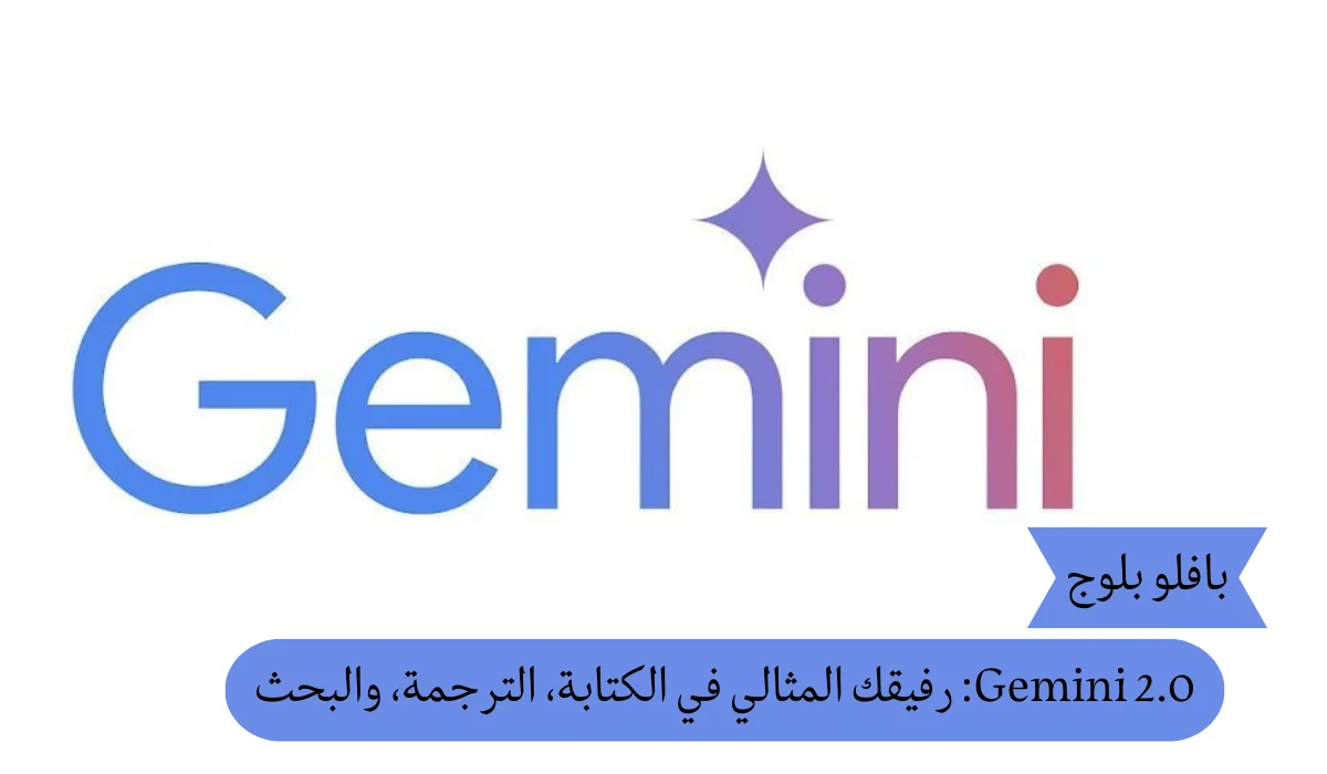 Gemini 2.0: رفيقك المثالي في الكتابة، الترجمة، والبحث