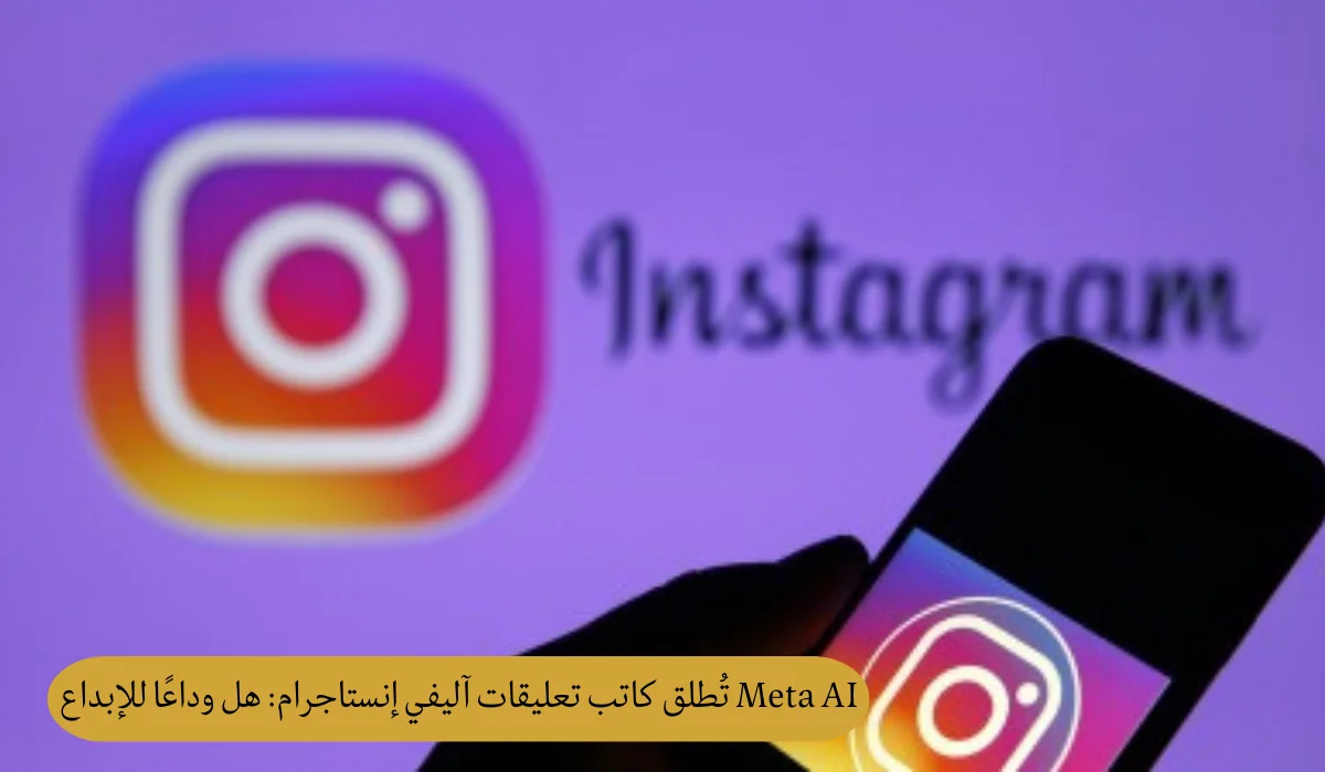 Meta AI تُطلق كاتب تعليقات آليفي إنستاجرام: هل وداعًا للإبداع